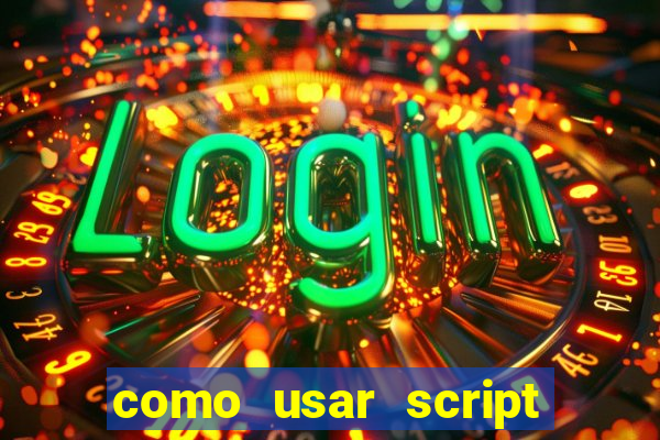 como usar script no cmsp